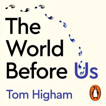 World Before Us: How Science is Revealing a New Story of Our Human Origins, Tom Higham