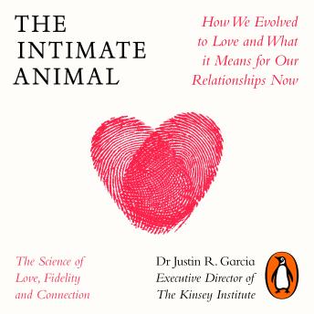The Intimate Animal: What evolution can tell us about the art of finding love and connection in a modern world