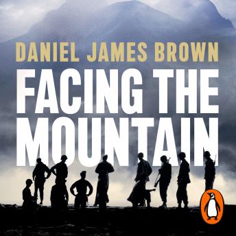 Facing The Mountain: The Forgotten Heroes of the Second World War, Audio book by Daniel James Brown