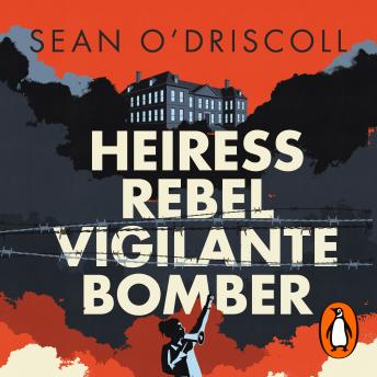 Heiress, Rebel, Vigilante, Bomber: The Extraordinary Life of Rose Dugdale