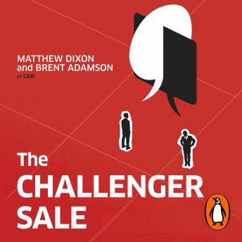 Challenger Sale: How To Take Control of the Customer Conversation, Audio book by Matthew Dixon, Brent Adamson