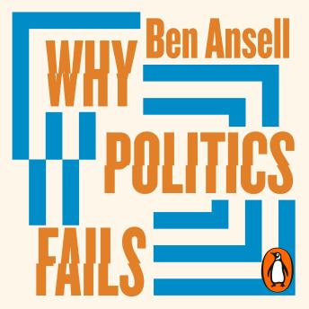 Download Why Politics Fails: The Five Traps of the Modern World & How to Escape Them by Ben Ansell