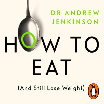 Download How to Eat (And Still Lose Weight): A Science-backed Guide to Nutrition and Health by Andrew Jenkinson