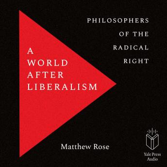 Download World after Liberalism: Philosophers of the Radical Right by Matthew Rose