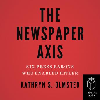 Download Newspaper Axis: Six Press Barons Who Enabled Hitler by Kathryn S. Olmsted
