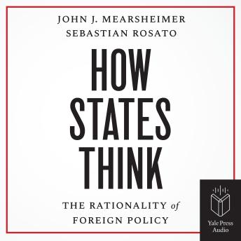 Download How States Think: The Rationality of Foreign Policy by John J. Mearsheimer, Sebastian Rosato