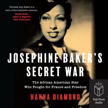 Josephine Baker's Secret War: The African American Star Who Fought for France and Freedom