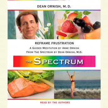 Reframe Frustration: A Guided Meditation from THE SPECTRUM, Dean Ornish, M.D., Anne Ornish
