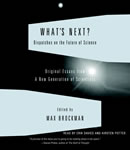 What's Next: Dispatches on the Future of Science, Max Brockman