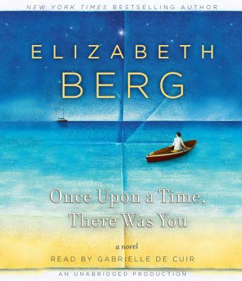 Once Upon a Time, There Was You: A Novel, Elizabeth Berg