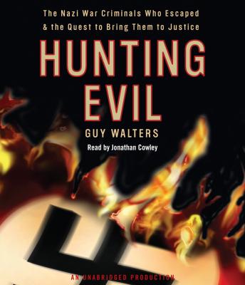 Hunting Evil: The Nazi War Criminals Who Escaped and the Quest to Bring Them to Justice, Guy Walters