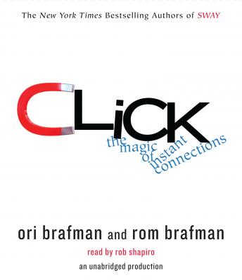 Click: The Forces Behind How We Fully Engage with People, Work, and Everything We Do, Rom Brafman, Ori Brafman