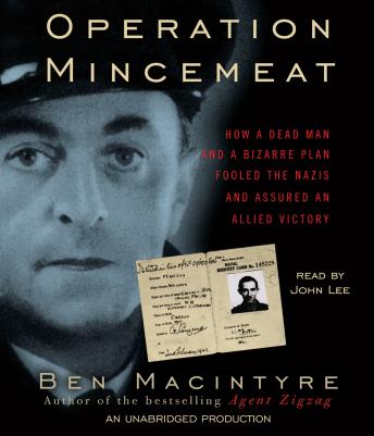 Operation Mincemeat: How a Dead Man and a Bizarre Plan Fooled the Nazis and Assured an Allied Victory, Ben Macintyre