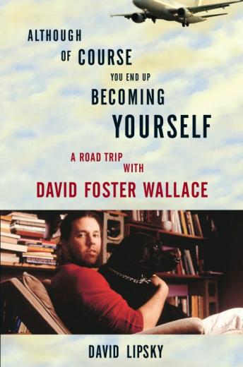 Download Although Of Course You End Up Becoming Yourself: A Road Trip with David Foster Wallace by David Lipsky