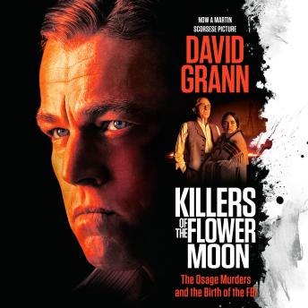 Killers of the Flower Moon: The Osage Murders and the Birth of the FBI, Audio book by David Grann