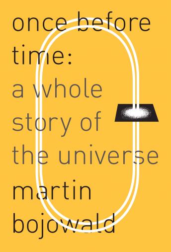 Once Before Time: A Whole Story of the Universe, Martin Bojowald