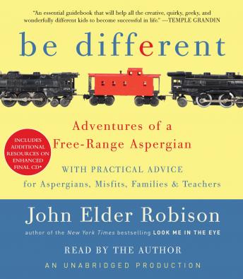 Be Different: Adventures of a Free-Range Aspergian with Practical Advice for Aspergians, Misfits, Families & Teachers, John Elder Robison