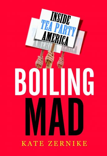 Boiling Mad: Inside Tea Party America, Kate Zernike