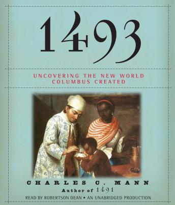 1493: Uncovering the New World Columbus Created, Audio book by Charles C. Mann