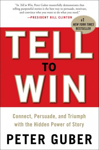Tell to Win: Connect, Persuade, and Triumph with the Hidden Power of Story, Peter Guber
