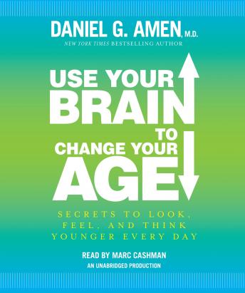 Download Use Your Brain to Change Your Age: Secrets to Look, Feel, and Think Younger Every Day by Daniel G. Amen