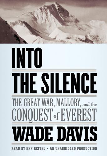 Into the Silence: The Great War, Mallory, and the Conquest of Everest, Wade Davis