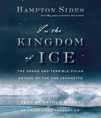 In the Kingdom of Ice: The Grand and Terrible Polar Voyage of the USS Jeannette, Hampton Sides