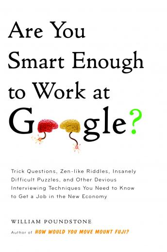 Are You Smart Enough to Work at Google?: Trick Questions, Zen-like Riddles, Insanely Difficult Puzzles, and Other Devious Interviewing Techniques You Need to Know to Get a Job in the New Economy