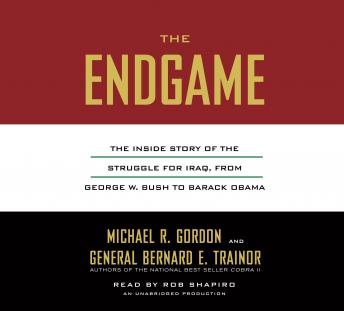 Endgame: The Inside Story of the Struggle for Iraq, from George W. Bush to Barack Obama, Bernard E. Trainor, Michael R. Gordon