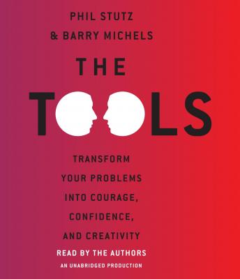 Tools: Transform Your Problems into Courage, Confidence, and Creativity, Audio book by Phil Stutz, Barry Michels