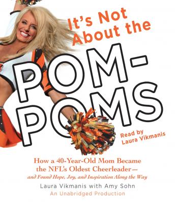 Download Best Audiobooks Sports and Recreation It's Not About the Pom-Poms: How a 40-Year-Old Mom Became the NFL's Oldest Cheerleader--and Found Hope, Joy, and Inspiration Along the Way by Laura Vikmanis Audiobook Free Sports and Recreation free audiobooks and podcast
