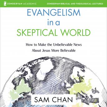 Evangelism in a Skeptical World: Audio Lectures: How to Make the Unbelievable News About Jesus More Believable