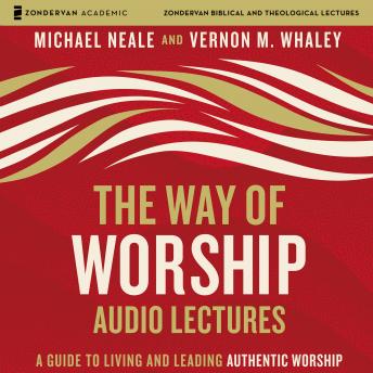The Way of Worship: Audio Lectures: A Guide to Living and Leading Authentic Worship