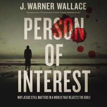 Person of Interest: Why Jesus Still Matters in a World that Rejects the Bible, J. Warner Wallace