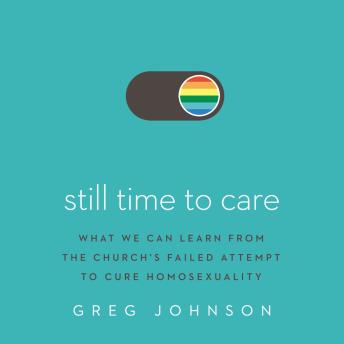 Still Time to Care: What We Can Learn from the Church’s Failed Attempt to Cure Homosexuality