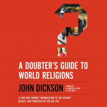 A Doubter's Guide to World Religions: A Fair and Friendly Introduction to the History, Beliefs, and Practices of the Big Five
