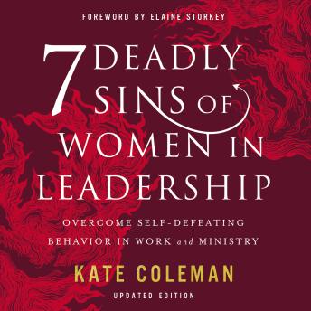 Download 7 Deadly Sins of Women in Leadership: Overcome Self-Defeating Behavior in Work and Ministry by Kate Coleman