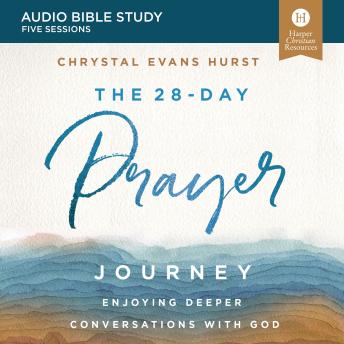 The 28-Day Prayer Journey: Audio Bible Studies: Enjoying Deeper Conversations with God