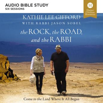 Download Rock, the Road, and the Rabbi: Audio Bible Studies: Come to the Land Where It All Began by Kathie Lee Gifford