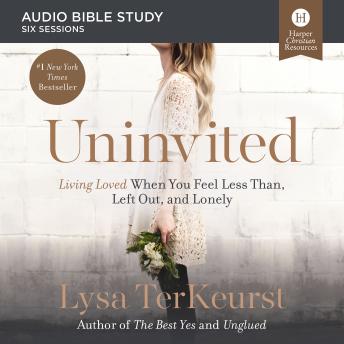 Uninvited: Audio Bible Studies: Living Loved When You Feel Less Than, Left Out, and Lonely, Audio book by Lysa Terkeurst