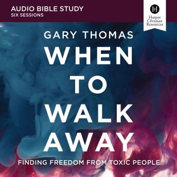 When to Walk Away: Audio Bible Studies: Finding Freedom from Toxic People
