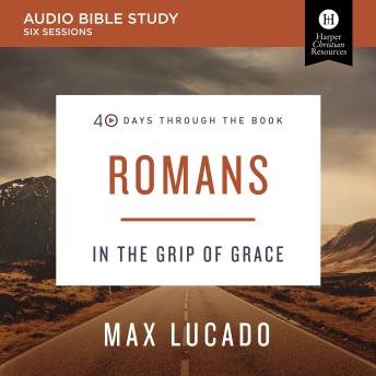 Romans: Audio Bible Studies: In the Grip of Grace, Max Lucado