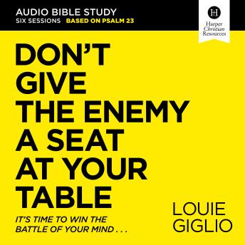 Download Don't Give the Enemy a Seat at Your Table: Audio Bible Studies: It's Time to Win the Battle of Your Mind by Louie Giglio
