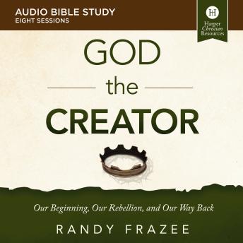 The God the Creator: Audio Bible Studies: Our Beginning, Our Rebellion, and Our Way Back
