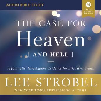 The Case for Heaven (and Hell): Audio Bible Studies: A Journalist Investigates Evidence for Life After Death