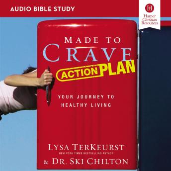 Made to Crave Action Plan: Audio Bible Studies: Your Journey to Healthy Living, Audio book by Lysa Terkeurst, Ski Chilton