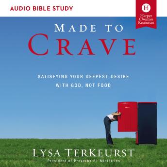 Made to Crave: Audio Bible Studies: Satisfying Your Deepest Desire with God, Not Food, Audio book by Lysa Terkeurst
