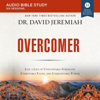 Overcomer: Audio Bible Studies: Live a Life of Unstoppable Strength, Unmovable Faith, and Unbelievable Power, Audio book by David Jeremiah