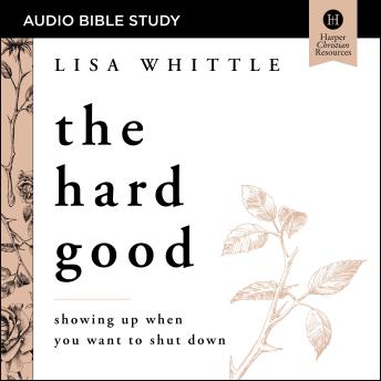 The Hard Good: Audio Bible Studies: Showing Up When You Want to Shut Down