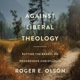 Download Against Liberal Theology: Putting the Brakes on Progressive Christianity by Roger E. Olson